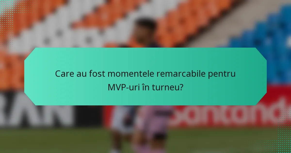 Care au fost momentele remarcabile pentru MVP-uri în turneu?