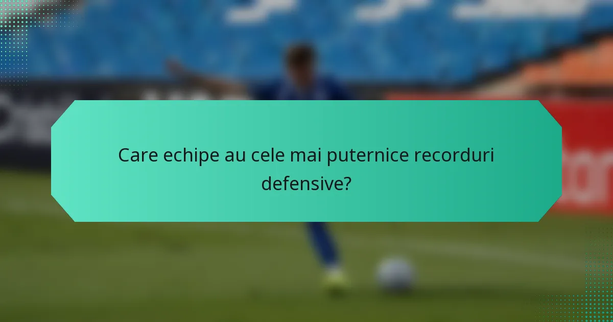 Care echipe au cele mai puternice recorduri defensive?
