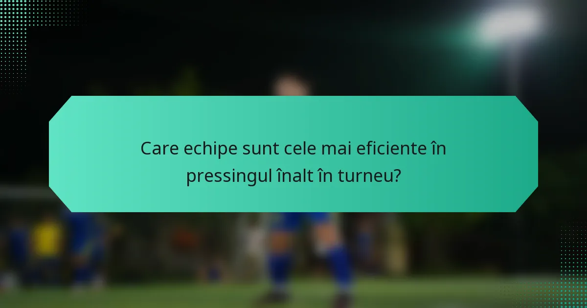 Care echipe sunt cele mai eficiente în pressingul înalt în turneu?