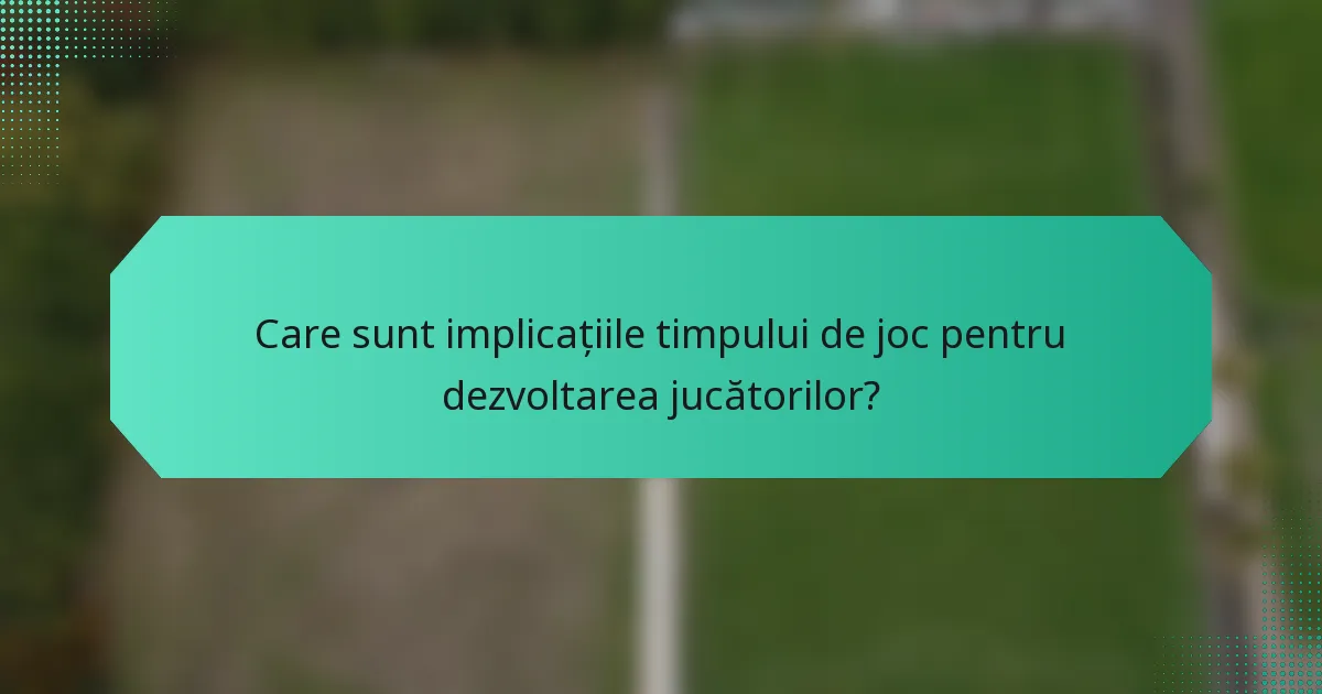 Care sunt implicațiile timpului de joc pentru dezvoltarea jucătorilor?