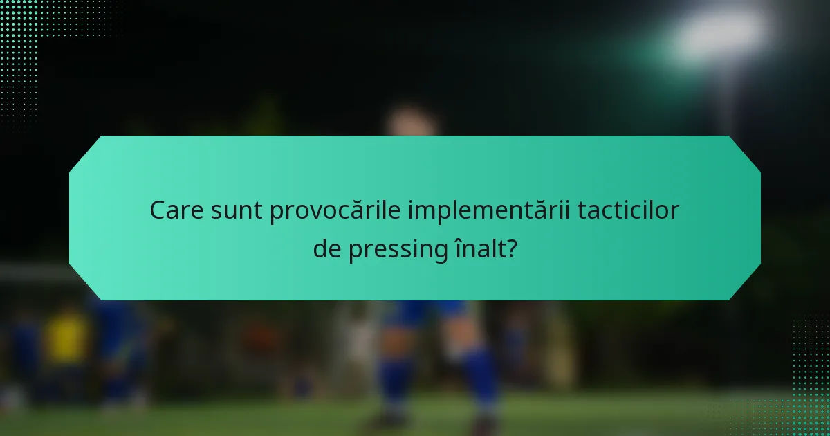 Care sunt provocările implementării tacticilor de pressing înalt?