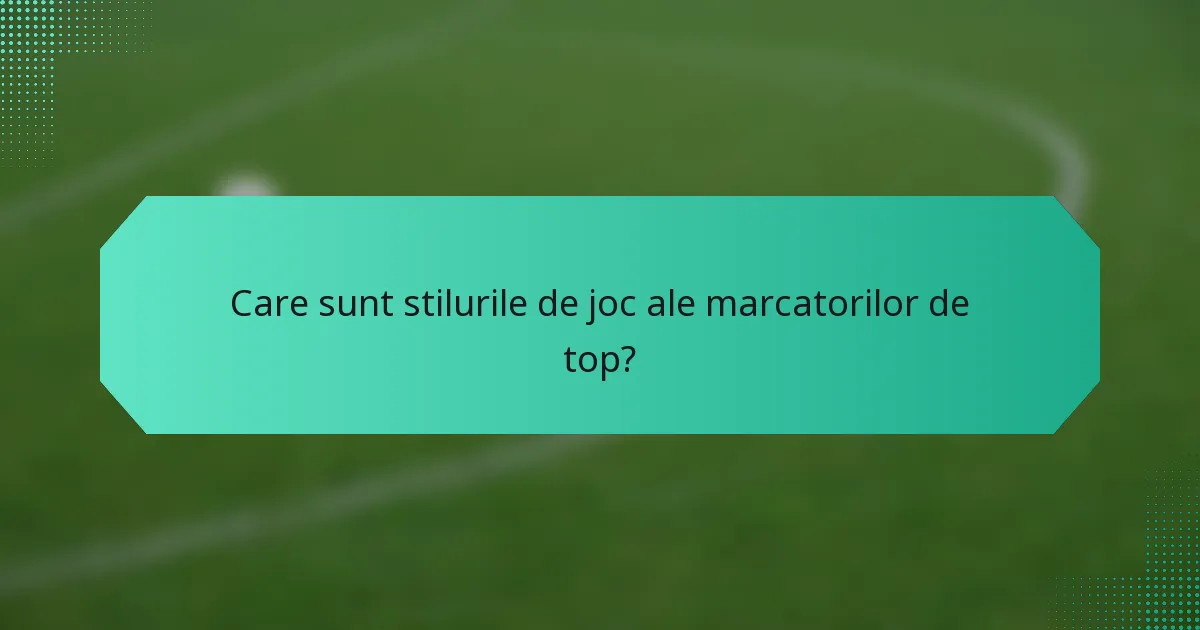 Care sunt stilurile de joc ale marcatorilor de top?
