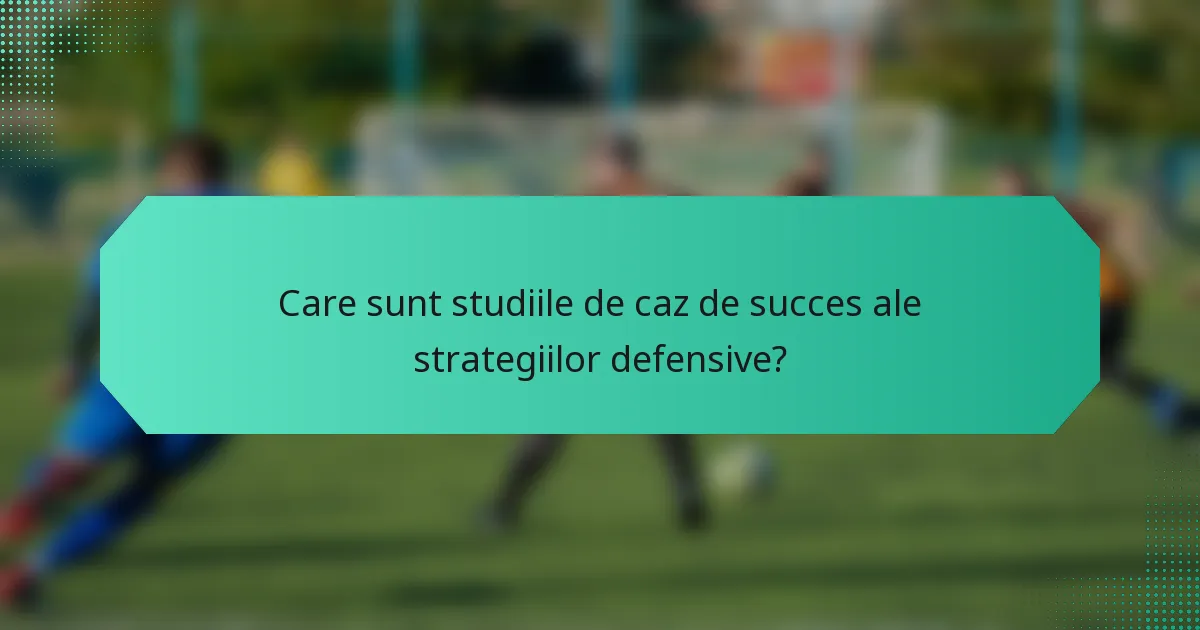 Care sunt studiile de caz de succes ale strategiilor defensive?