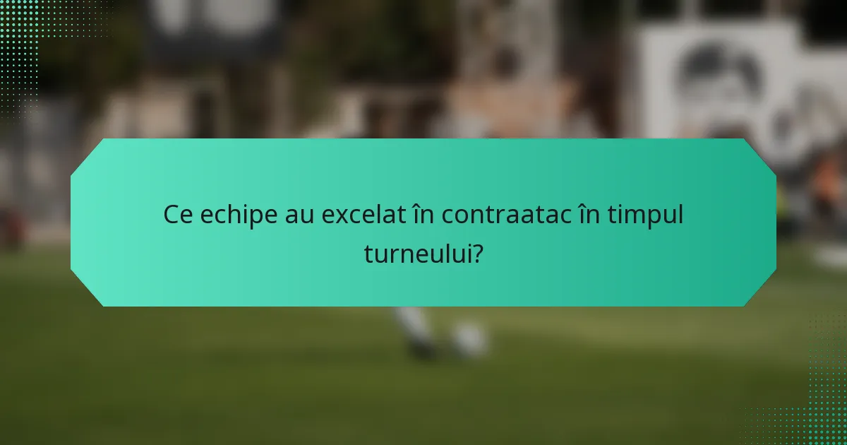 Ce echipe au excelat în contraatac în timpul turneului?
