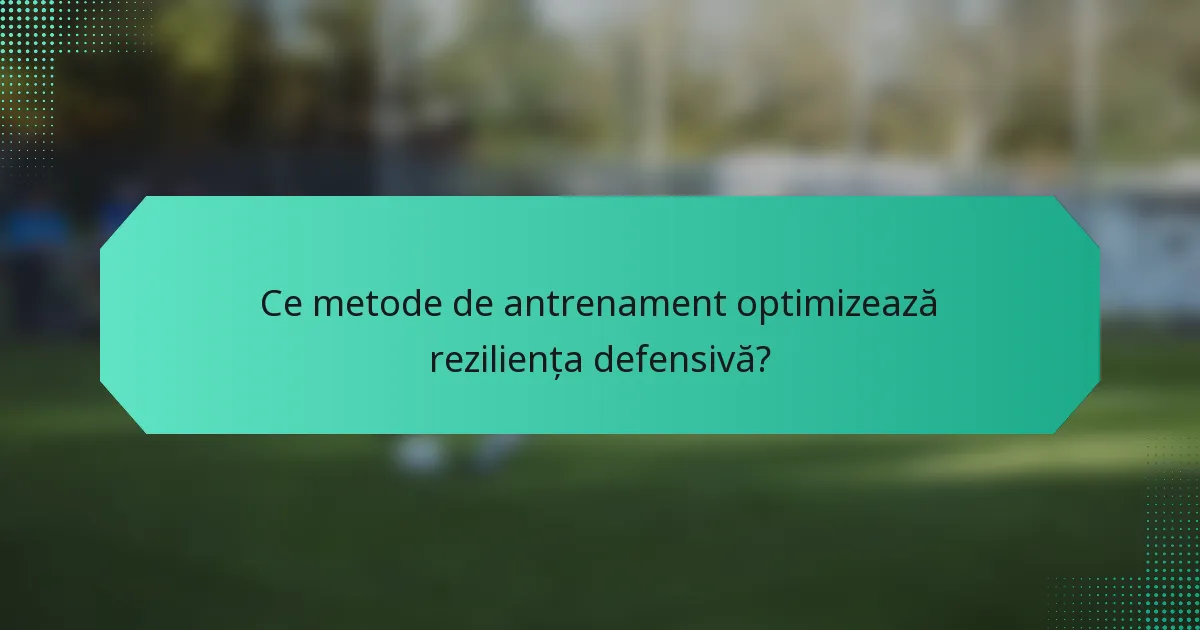 Ce metode de antrenament optimizează reziliența defensivă?