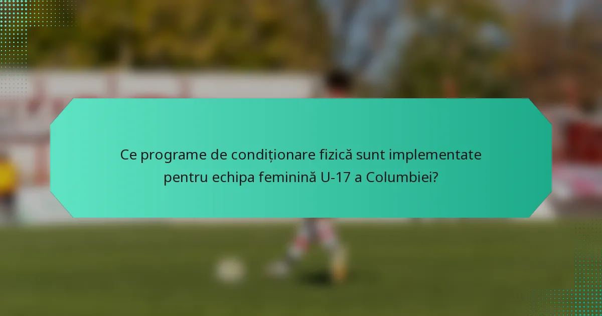 Ce programe de condiționare fizică sunt implementate pentru echipa feminină U-17 a Columbiei?