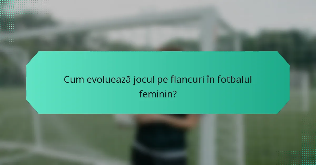 Cum evoluează jocul pe flancuri în fotbalul feminin?