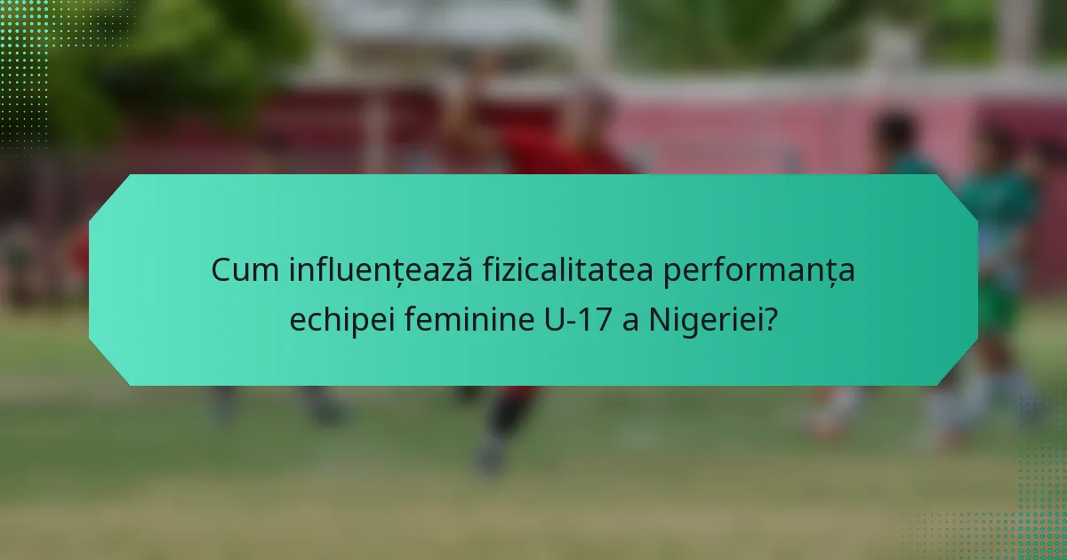 Cum influențează fizicalitatea performanța echipei feminine U-17 a Nigeriei?