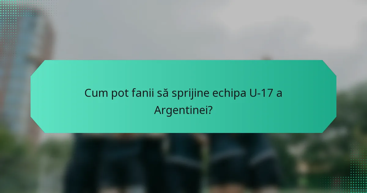 Cum pot fanii să sprijine echipa U-17 a Argentinei?