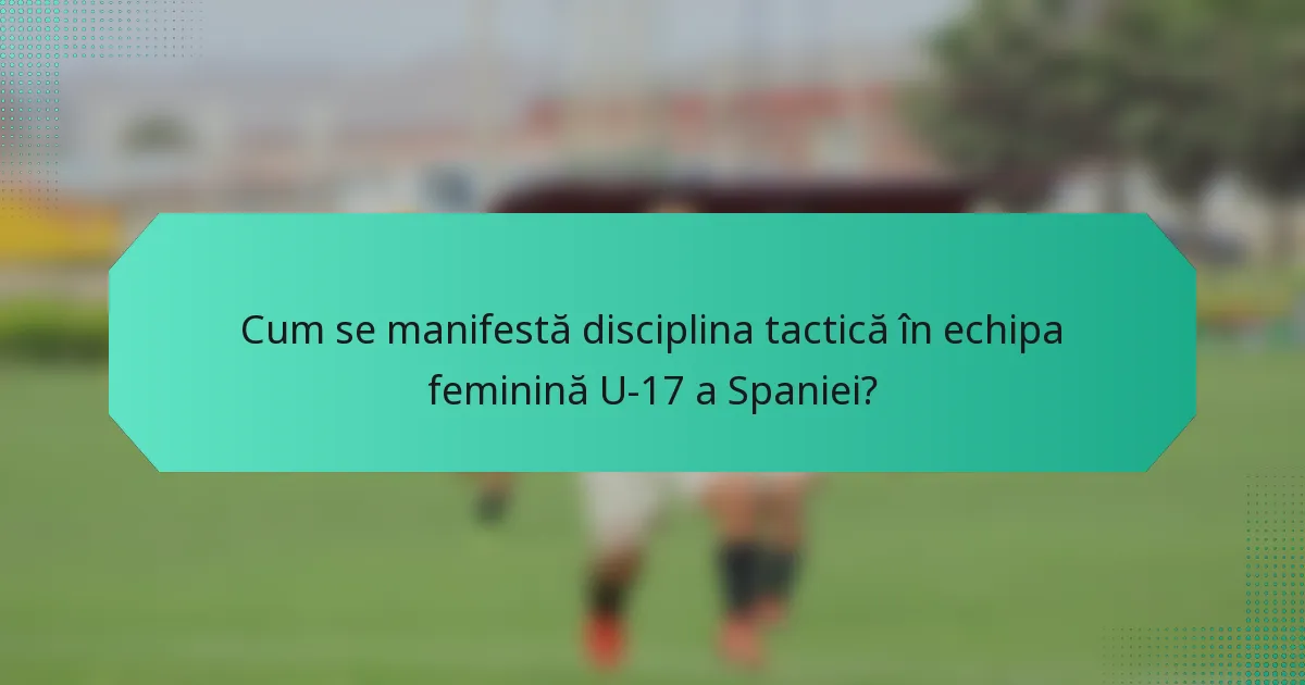 Cum se manifestă disciplina tactică în echipa feminină U-17 a Spaniei?